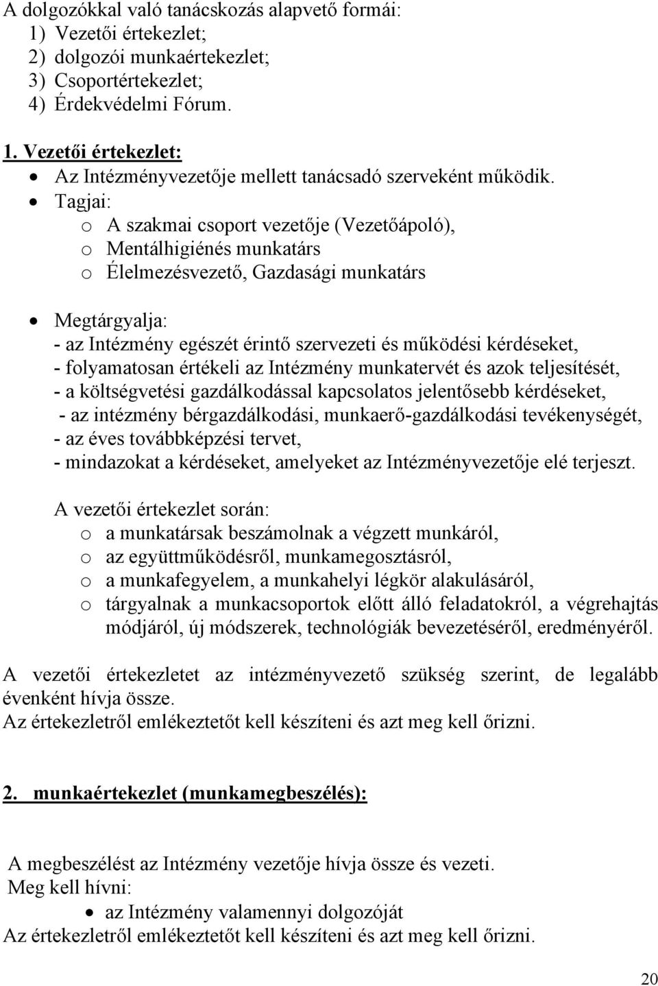 folyamatosan értékeli az Intézmény munkatervét és azok teljesítését, - a költségvetési gazdálkodással kapcsolatos jelentősebb kérdéseket, - az intézmény bérgazdálkodási, munkaerő-gazdálkodási