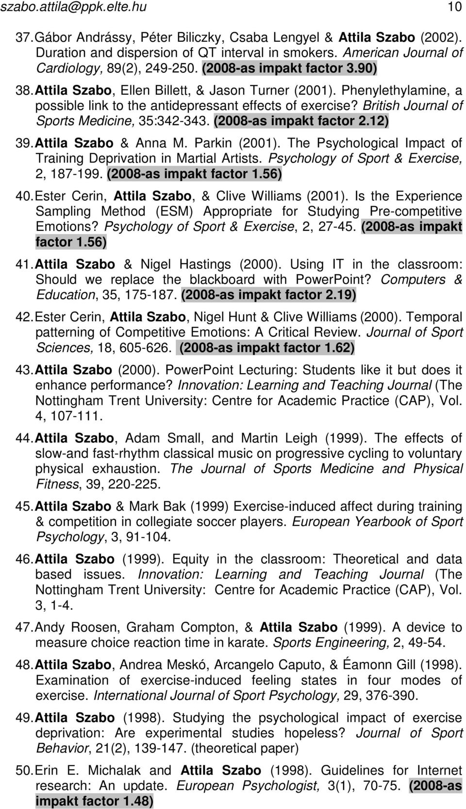 British Journal of Sports Medicine, 35:342-343. (2008-as impakt factor 2.12) 39. Attila Szabo & Anna M. Parkin (2001). The Psychological Impact of Training Deprivation in Martial Artists.