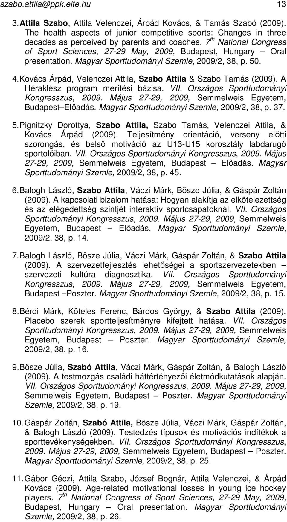 7 th National Congress of Sport Sciences, 27-29 May, 2009, Budapest, Hungary Oral presentation. Magyar Sporttudományi Szemle, 2009/2, 38, p. 50. 4.