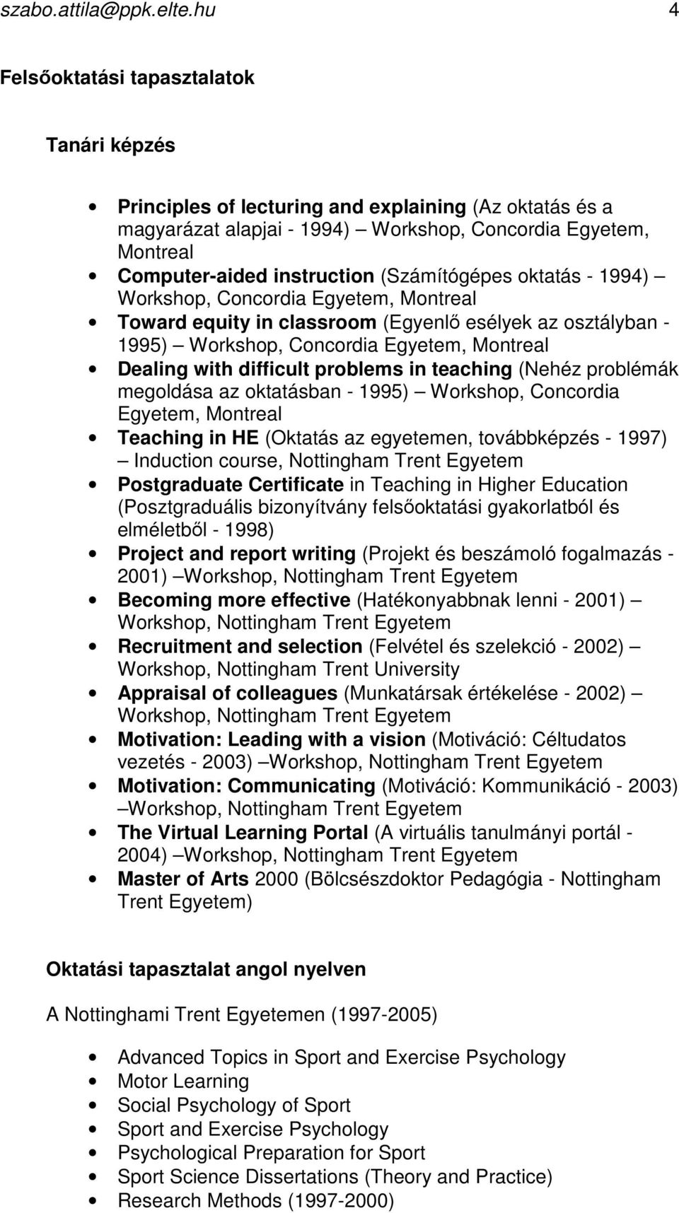 (Számítógépes oktatás - 1994) Workshop, Concordia Egyetem, Montreal Toward equity in classroom (Egyenlı esélyek az osztályban - 1995) Workshop, Concordia Egyetem, Montreal Dealing with difficult