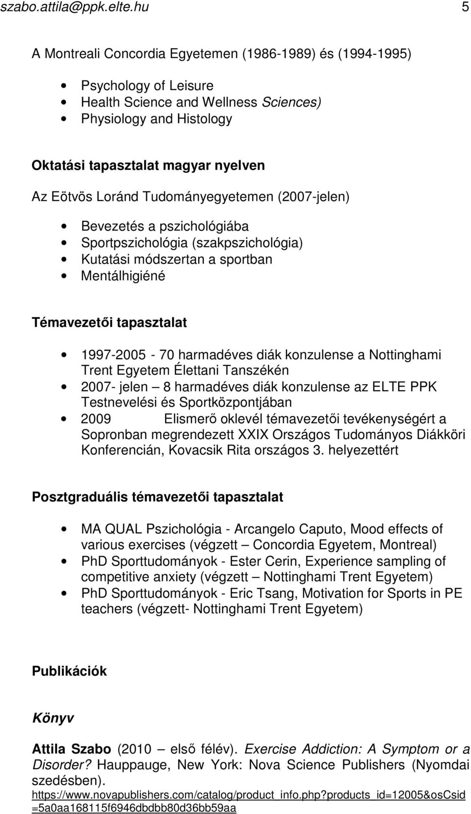 Loránd Tudományegyetemen (2007-jelen) Bevezetés a pszichológiába Sportpszichológia (szakpszichológia) Kutatási módszertan a sportban Mentálhigiéné Témavezetıi tapasztalat 1997-2005 - 70 harmadéves