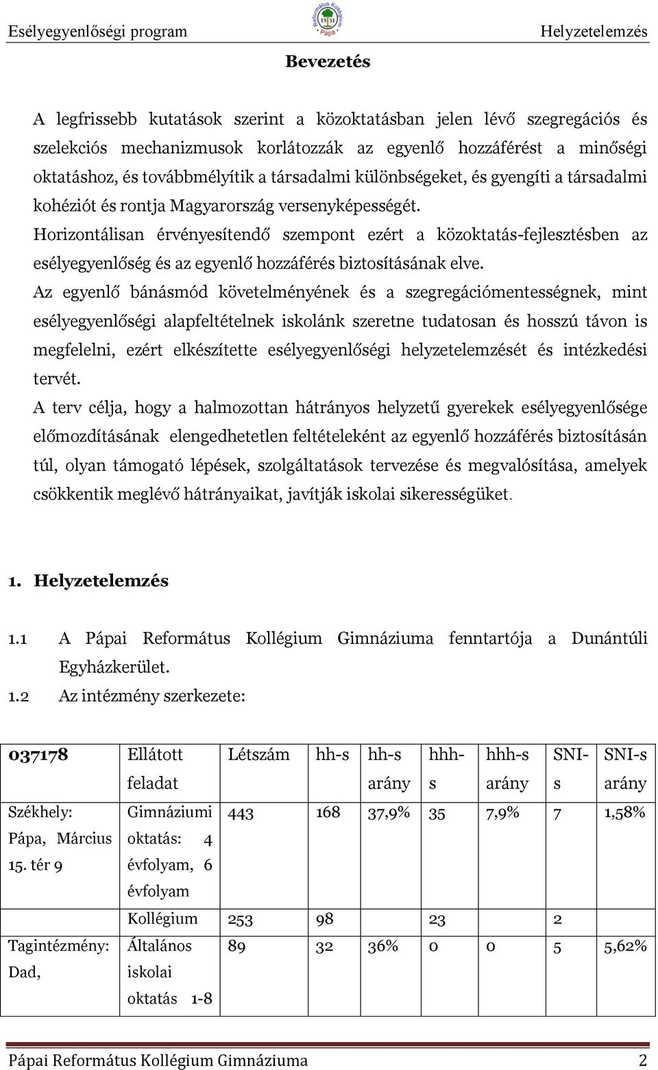 Horizontálisan érvényesítendő szempont ezért a közoktatás-fejlesztésben az esélyegyenlőség és az egyenlő hozzáférés biztosításának elve.