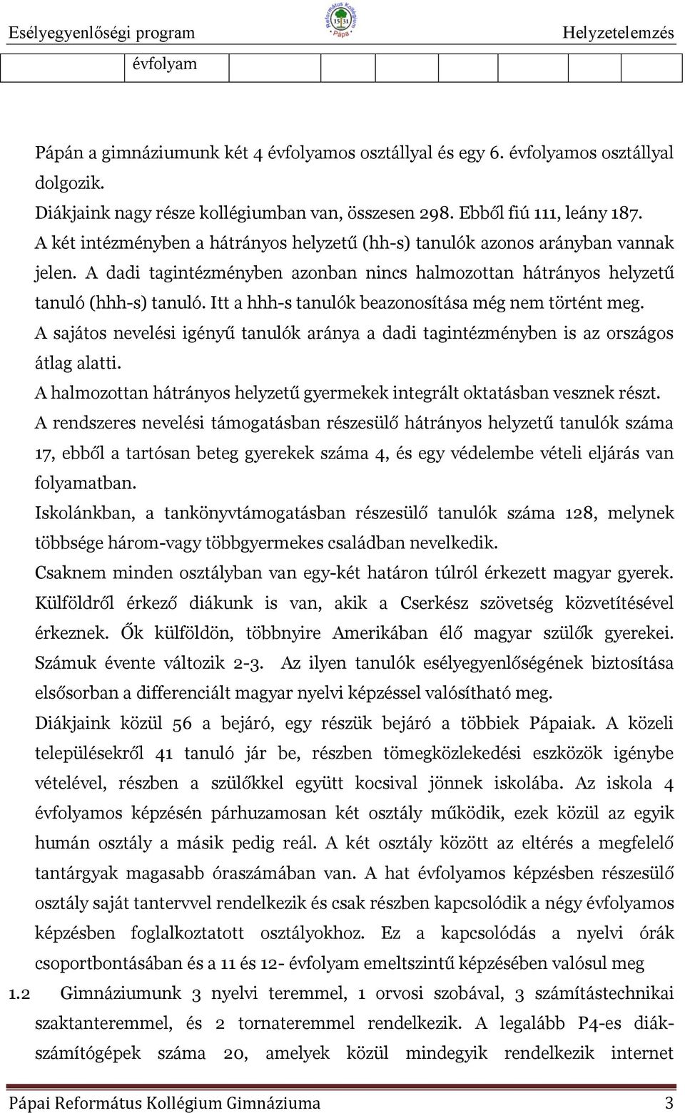 Itt a hhh-s tanulók beazonosítása még nem történt meg. A sajátos nevelési igényű tanulók aránya a dadi tagintézményben is az országos átlag alatti.