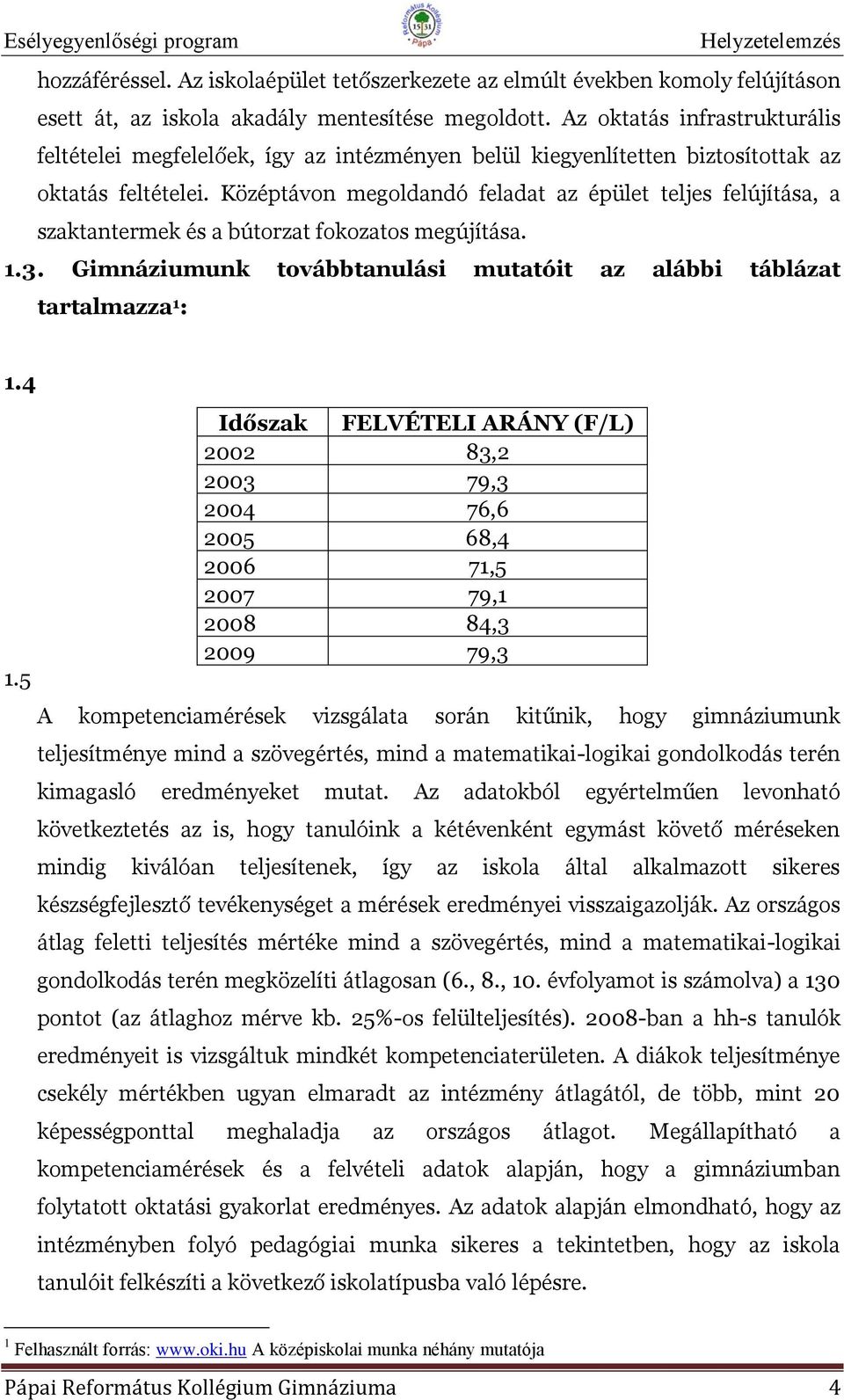 Középtávon megoldandó feladat az épület teljes felújítása, a szaktantermek és a bútorzat fokozatos megújítása. 1.3. Gimnáziumunk továbbtanulási mutatóit az alábbi táblázat tartalmazza 1 : 1.4 1.