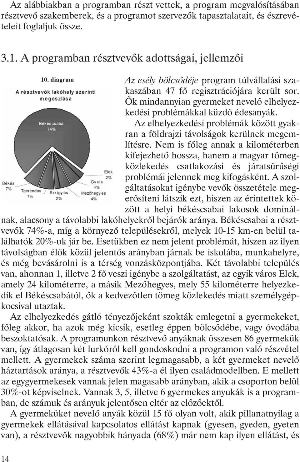 Õk mindannyian gyermeket nevelõ elhelyezkedési problémákkal küzdõ édesanyák. Az elhelyezkedési problémák között gyakran a földrajzi távolságok kerülnek megemlítésre.