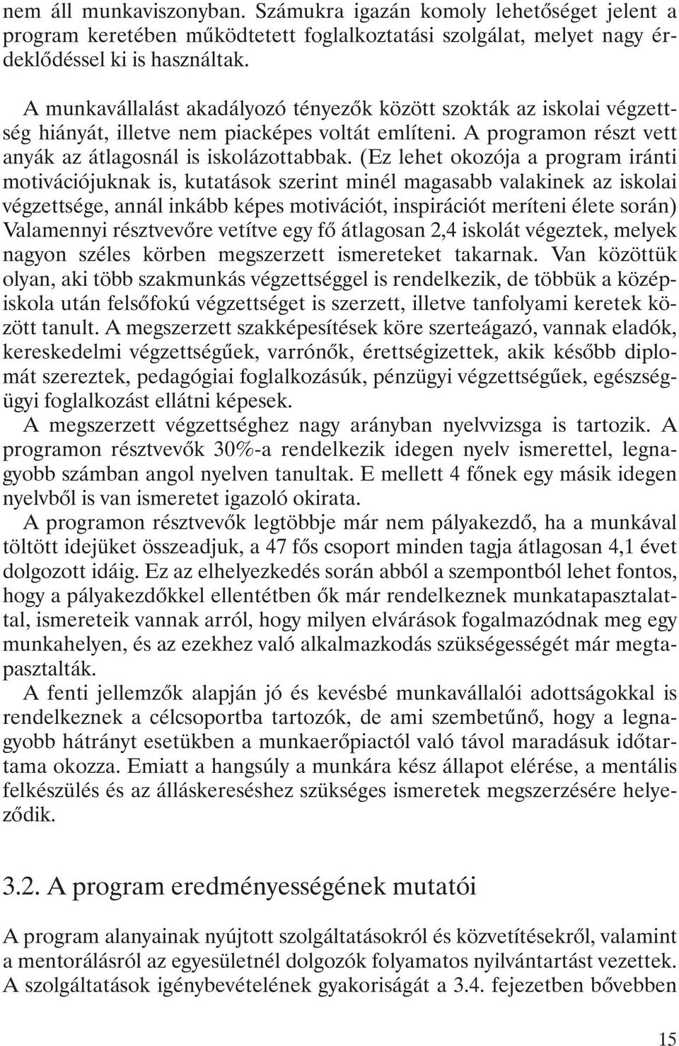 (Ez lehet okozója a program iránti motivációjuknak is, kutatások szerint minél magasabb valakinek az iskolai végzettsége, annál inkább képes motivációt, inspirációt meríteni élete során) Valamennyi