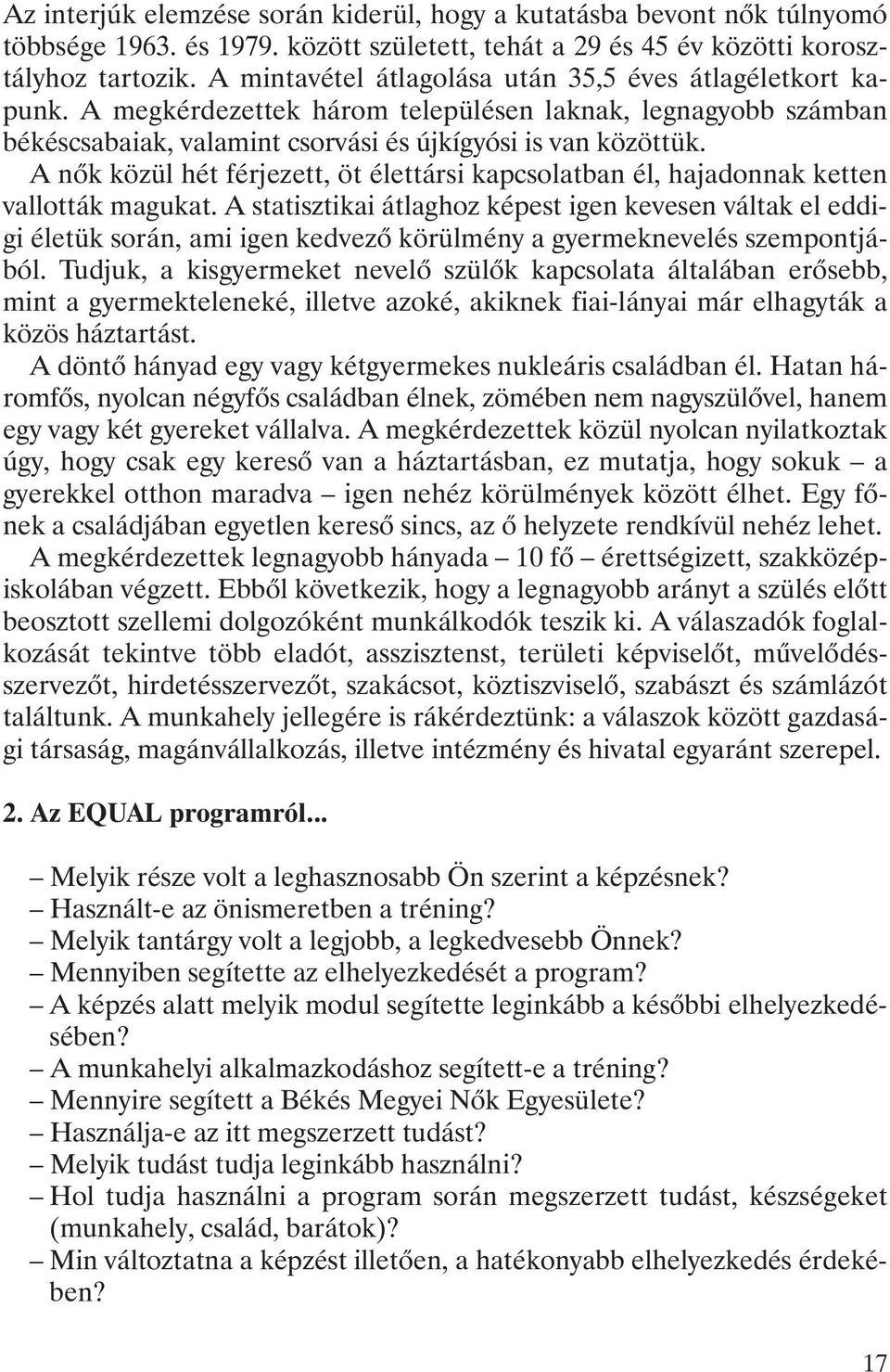 A meg kér de zet tek há rom te le pü lé sen lak nak, leg na gyobb szám ban békéscsabaiak, valamint csorvási és újkígyósi is van közöttük.