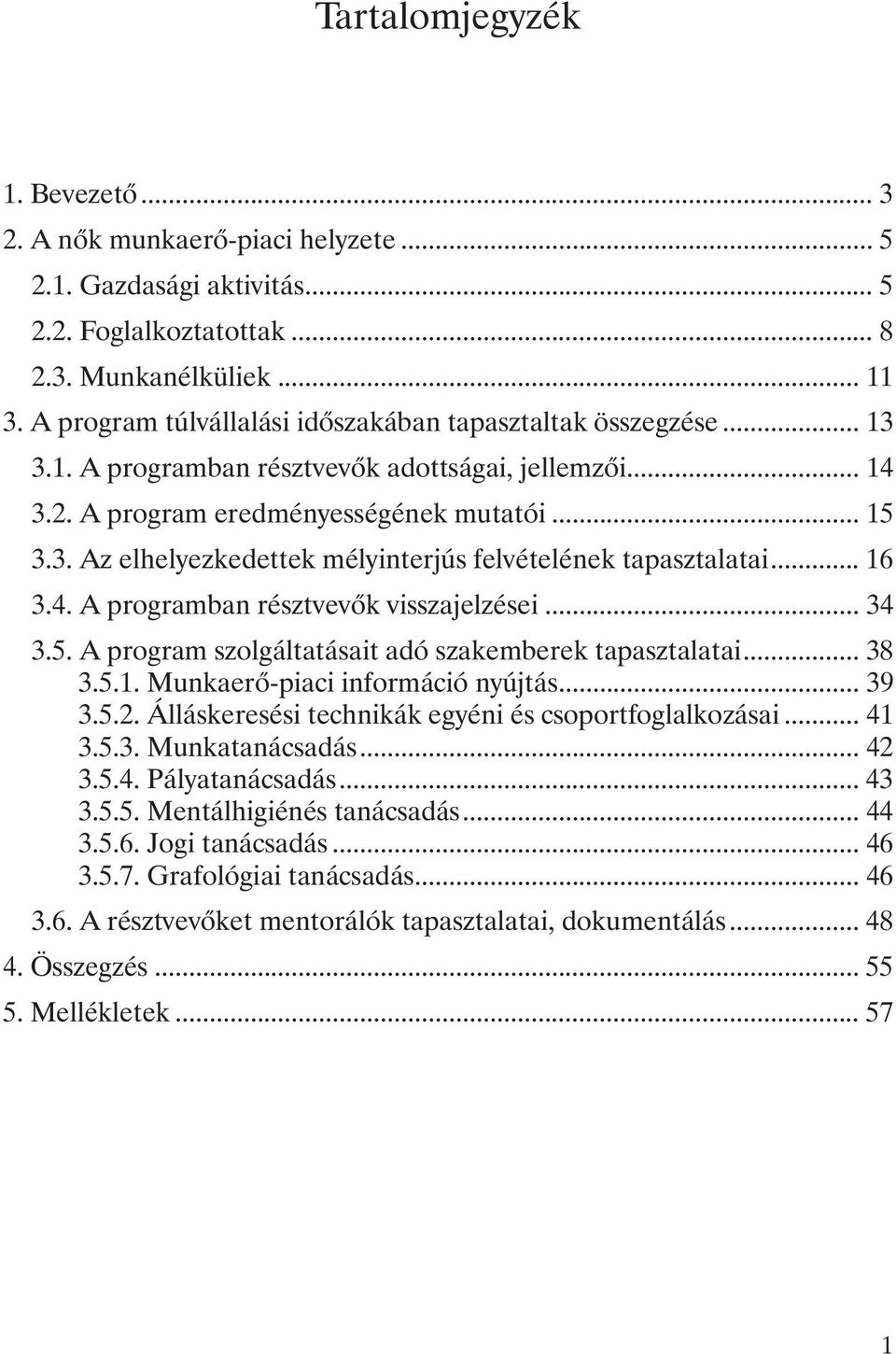 .. 16 3.4. A programban résztvevõk visszajelzései... 34 3.5. A program szolgáltatásait adó szakemberek tapasztalatai... 38 3.5.1. Munkaerõ-piaci információ nyújtás... 39 3.5.2.