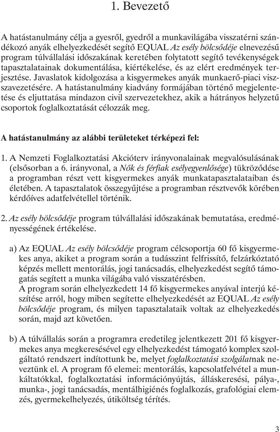 Javaslatok kidolgozása a kisgyermekes anyák munkaerõ-piaci viszszavezetésére.