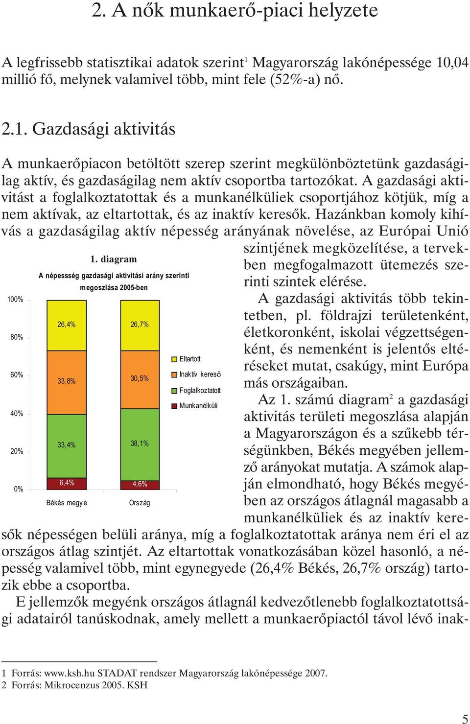 A gazdasági aktivitást a foglalkoztatottak és a munkanélküliek csoportjához kötjük, míg a nem aktívak, az eltartottak, és az inaktív keresõk.