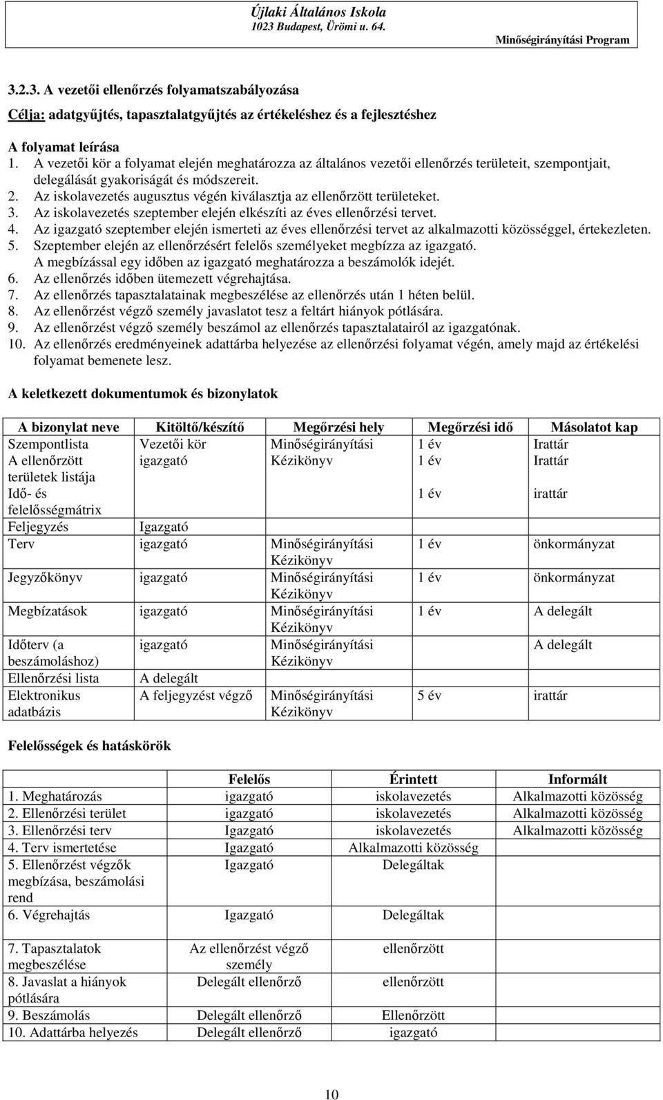 Az iskolavezetés augusztus végén kiválasztja az ellenőrzött területeket. 3. Az iskolavezetés szeptember elején elkészíti az éves ellenőrzési tervet. 4.