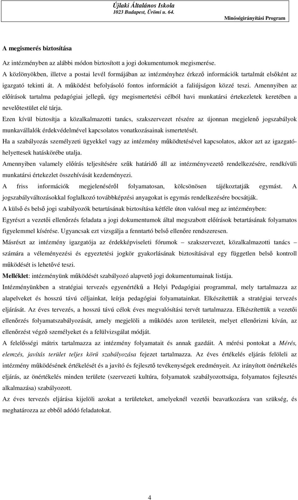 Amennyiben az előírások tartalma pedagógiai jellegű, úgy megismertetési célból havi munkatársi értekezletek keretében a nevelőtestület elé tárja.