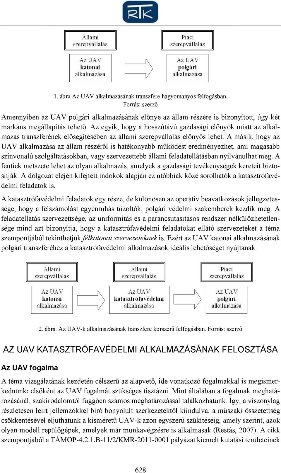 A másik, hogy az UAV alkalmazása az állam részéről is hatékonyabb működést eredményezhet, ami magasabb színvonalú szolgáltatásokban, vagy szervezettebb állami feladatellátásban nyilvánulhat meg.