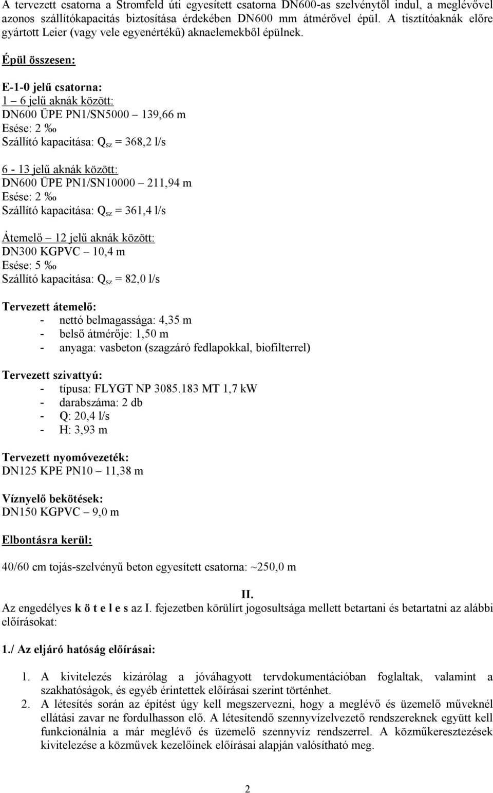 Épül összesen: E-1-0 jelű csatorna: 1 6 jelű aknák között: DN600 ÜPE PN1/SN5000 139,66 m Esése: 2 Szállító kapacitása: Q sz = 368,2 l/s 6-13 jelű aknák között: DN600 ÜPE PN1/SN10000 211,94 m Esése: 2