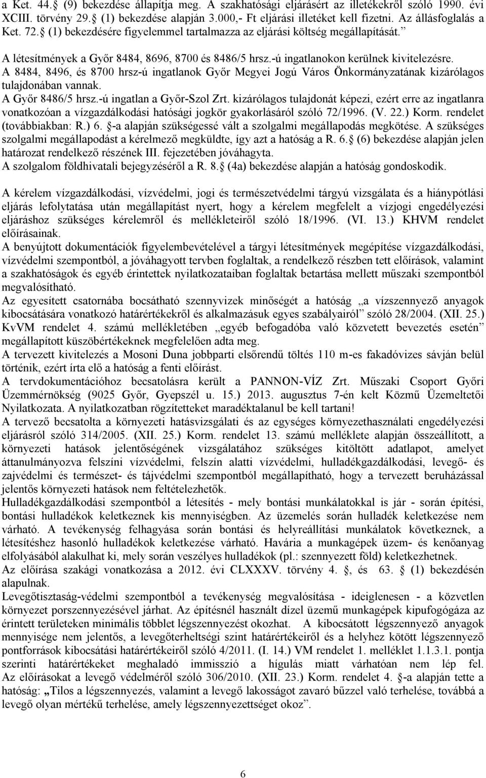 A 8484, 8496, és 8700 hrsz-ú ingatlanok Győr Megyei Jogú Város Önkormányzatának kizárólagos tulajdonában vannak. A Győr 8486/5 hrsz.-ú ingatlan a Győr-Szol Zrt.