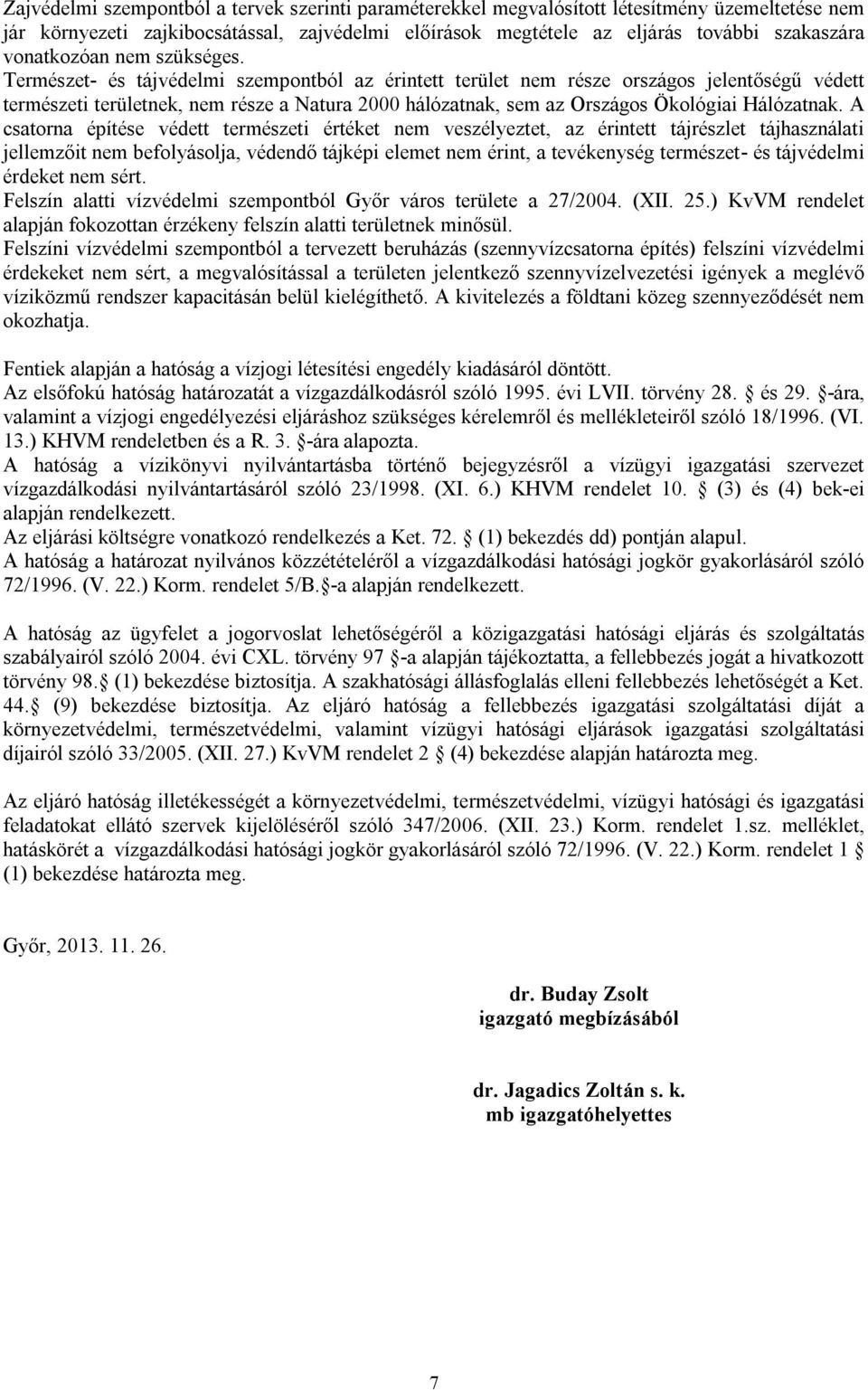 Természet- és tájvédelmi szempontból az érintett terület nem része országos jelentőségű védett természeti területnek, nem része a Natura 2000 hálózatnak, sem az Országos Ökológiai Hálózatnak.