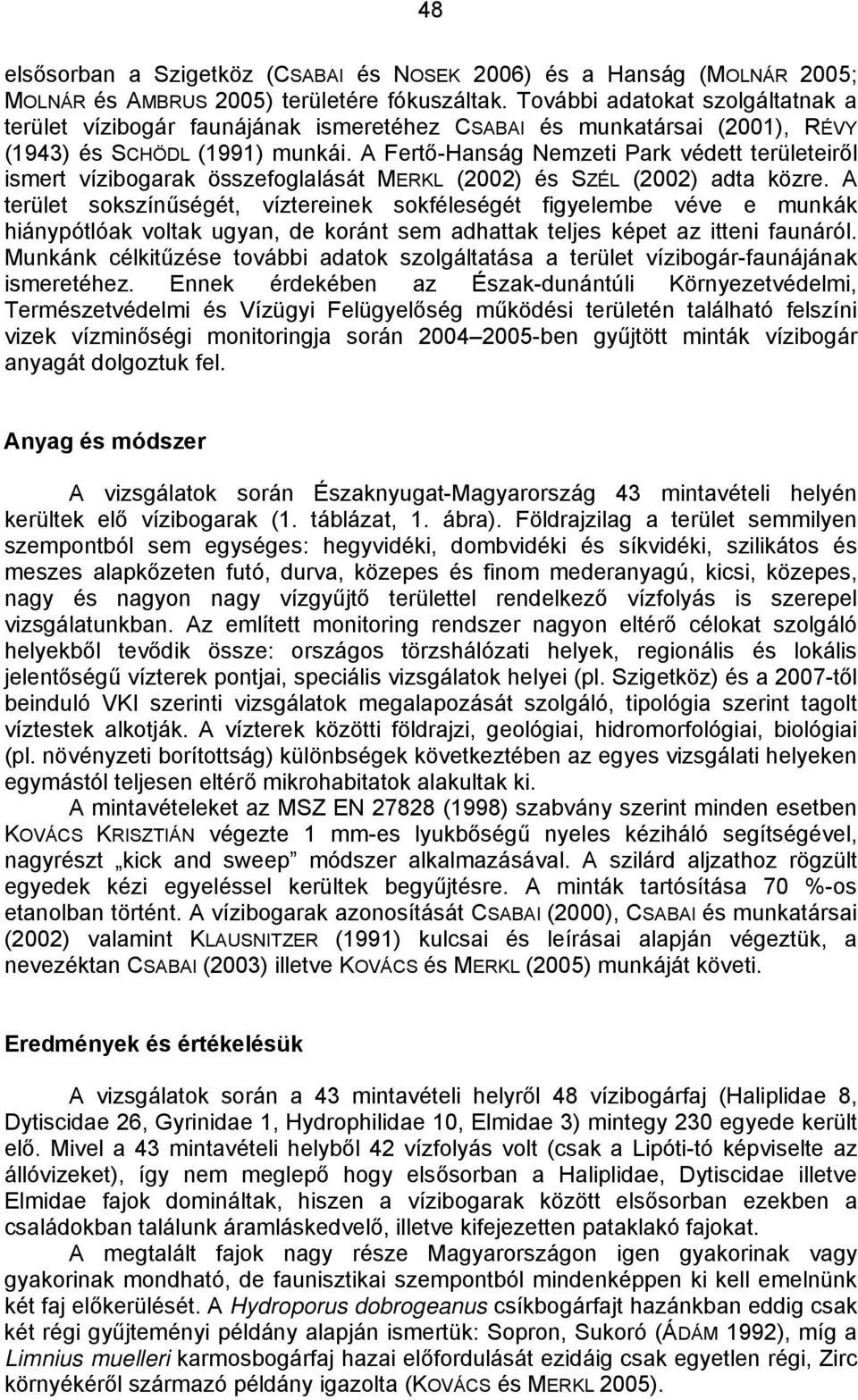 A Fertő-Hanság Nemzeti Park védett területeiről ismert vízibogarak összefoglalását MERKL (2002) és SZÉL (2002) adta közre.