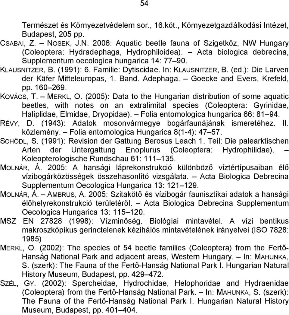 (1991): 6. Familie: Dytiscidae. In: KLAUSNITZER, B. (ed.): Die Larven der Käfer Mitteleuropas, 1. Band. Adephaga. Goecke and Evers, Krefeld, pp. 160 269. KOVÁCS, T. MERKL, O.