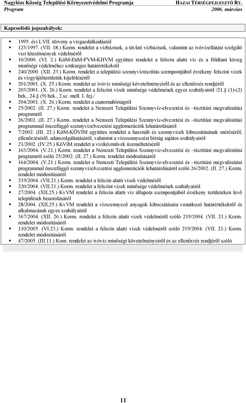 ) KöM-EüM-FVM-KHVM együttes rendelet a felszín alatti víz és a földtani közeg minőségi védelméhez szükséges határértékekről 240/2000. (XII. 23.) Korm.