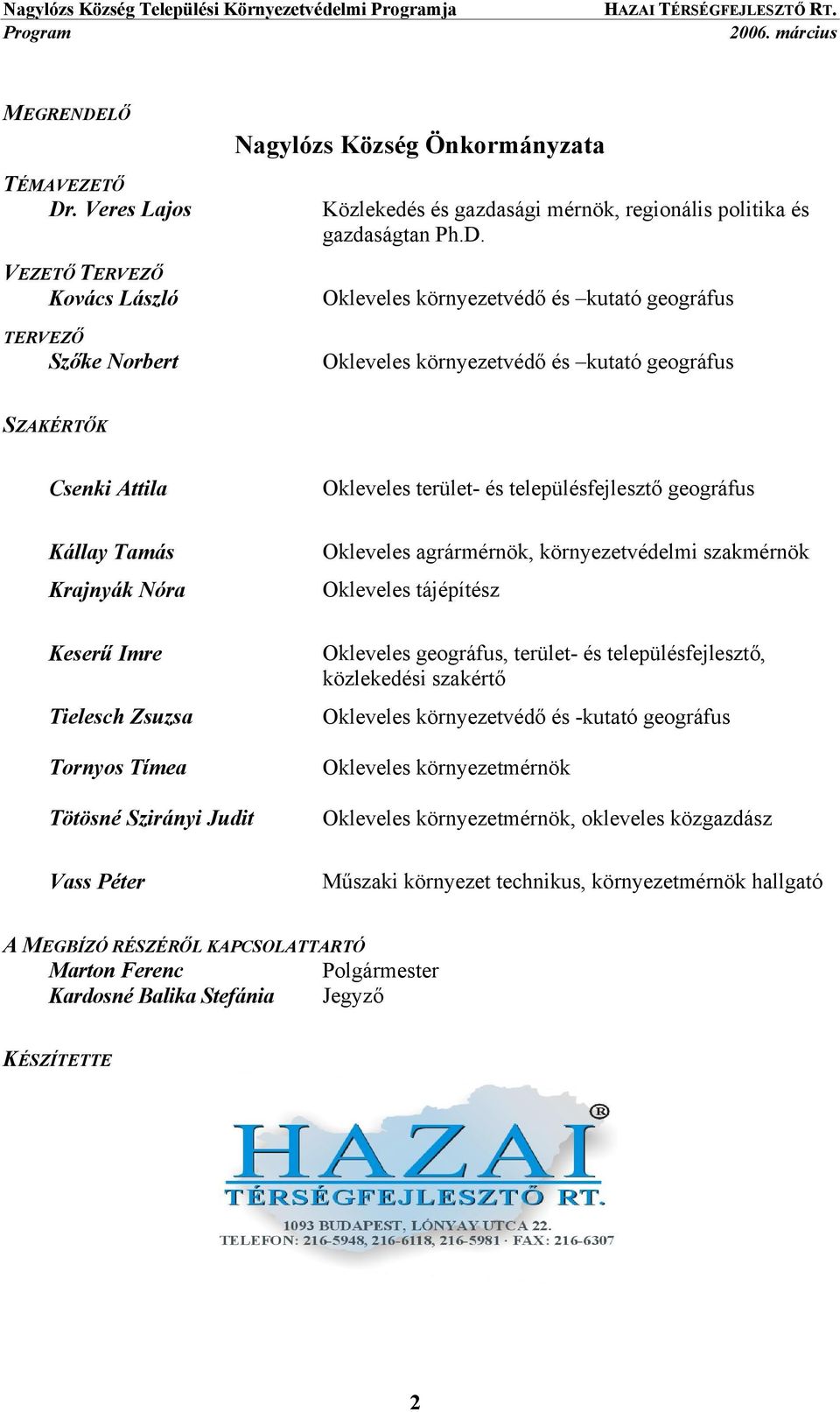 Okleveles környezetvédő és kutató geográfus Okleveles környezetvédő és kutató geográfus SZAKÉRTŐK Csenki Attila Kállay Tamás Krajnyák Nóra Keserű Imre Tielesch Zsuzsa Tornyos Tímea Tötösné Szirányi