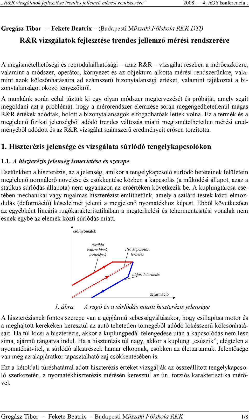 a mérőeszközre, valamint a módszer, operátor, környezet és az objektum alkotta mérési rendszerünkre, valamint azok kölcsönhatásaira ad számszerű bizonytalansági értéket, valamint tájékoztat a