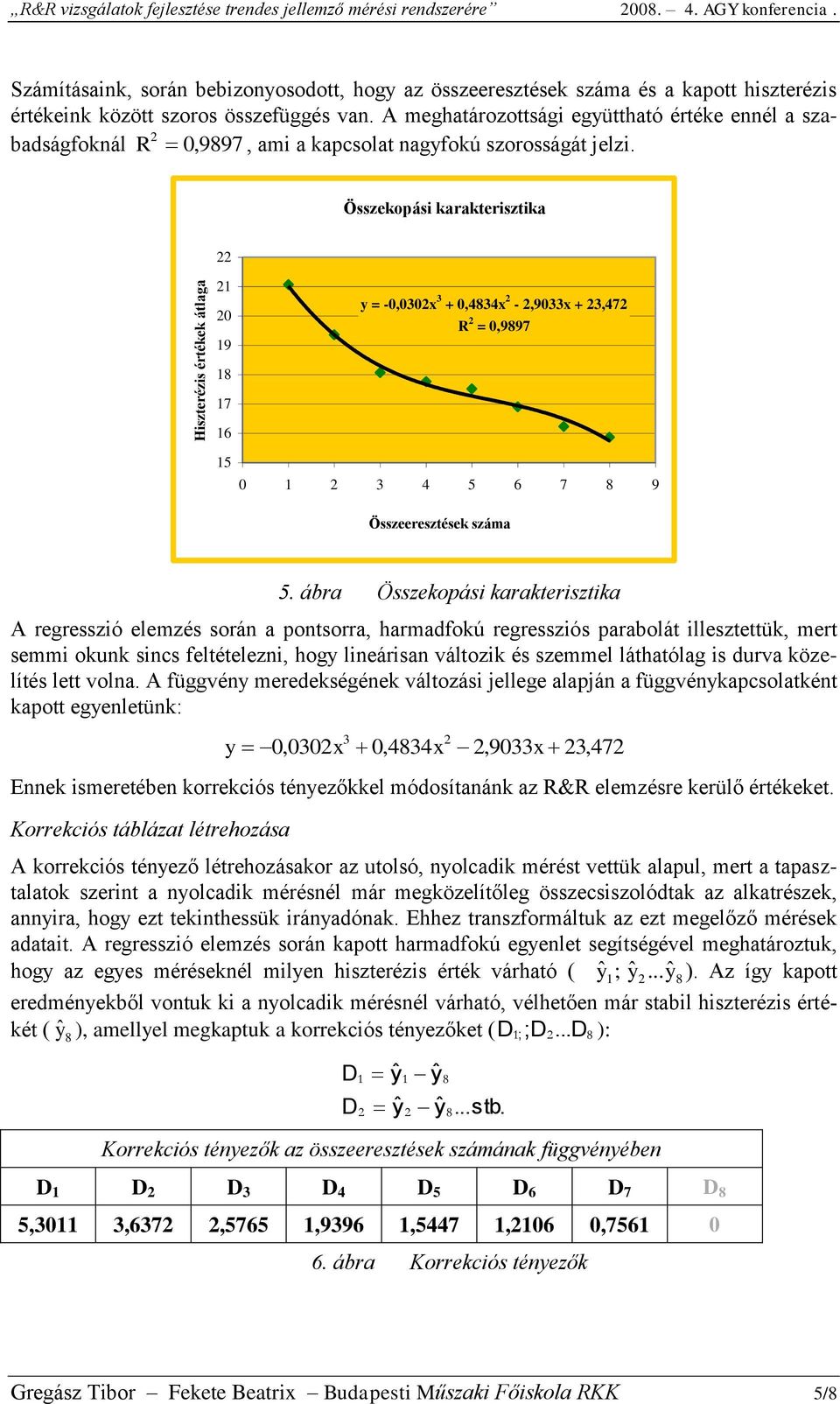 A meghatározottsági együttható értéke ennél a szabadságfoknál R 0, 9897, ami a kapcsolat nagyfokú szorosságát jelzi.