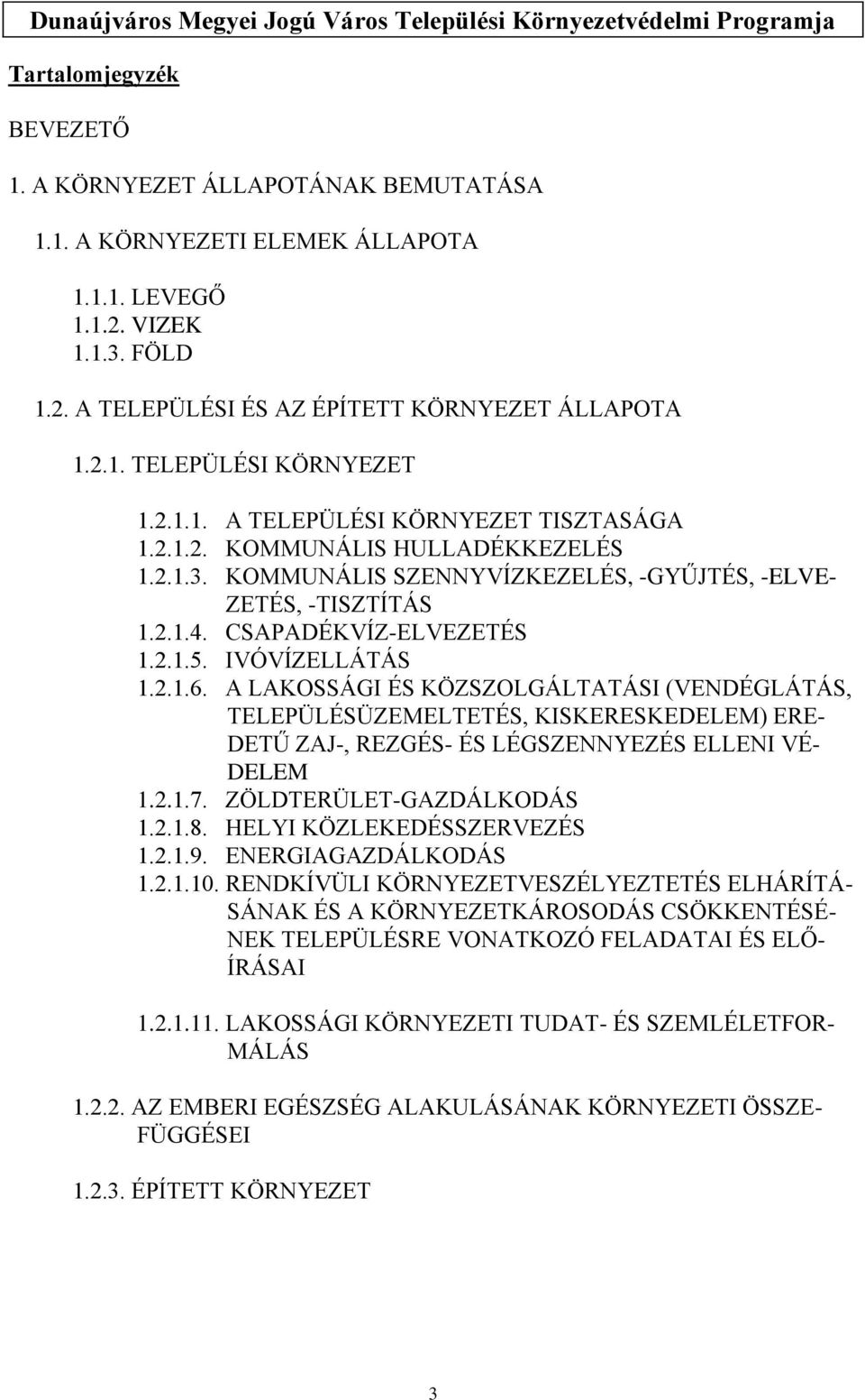 IVÓVÍZELLÁTÁS 1.2.1.6. A LAKOSSÁGI ÉS KÖZSZOLGÁLTATÁSI (VENDÉGLÁTÁS, TELEPÜLÉSÜZEMELTETÉS, KISKERESKEDELEM) ERE- DETŰ ZAJ-, REZGÉS- ÉS LÉGSZENNYEZÉS ELLENI VÉ- DELEM 1.2.1.7.