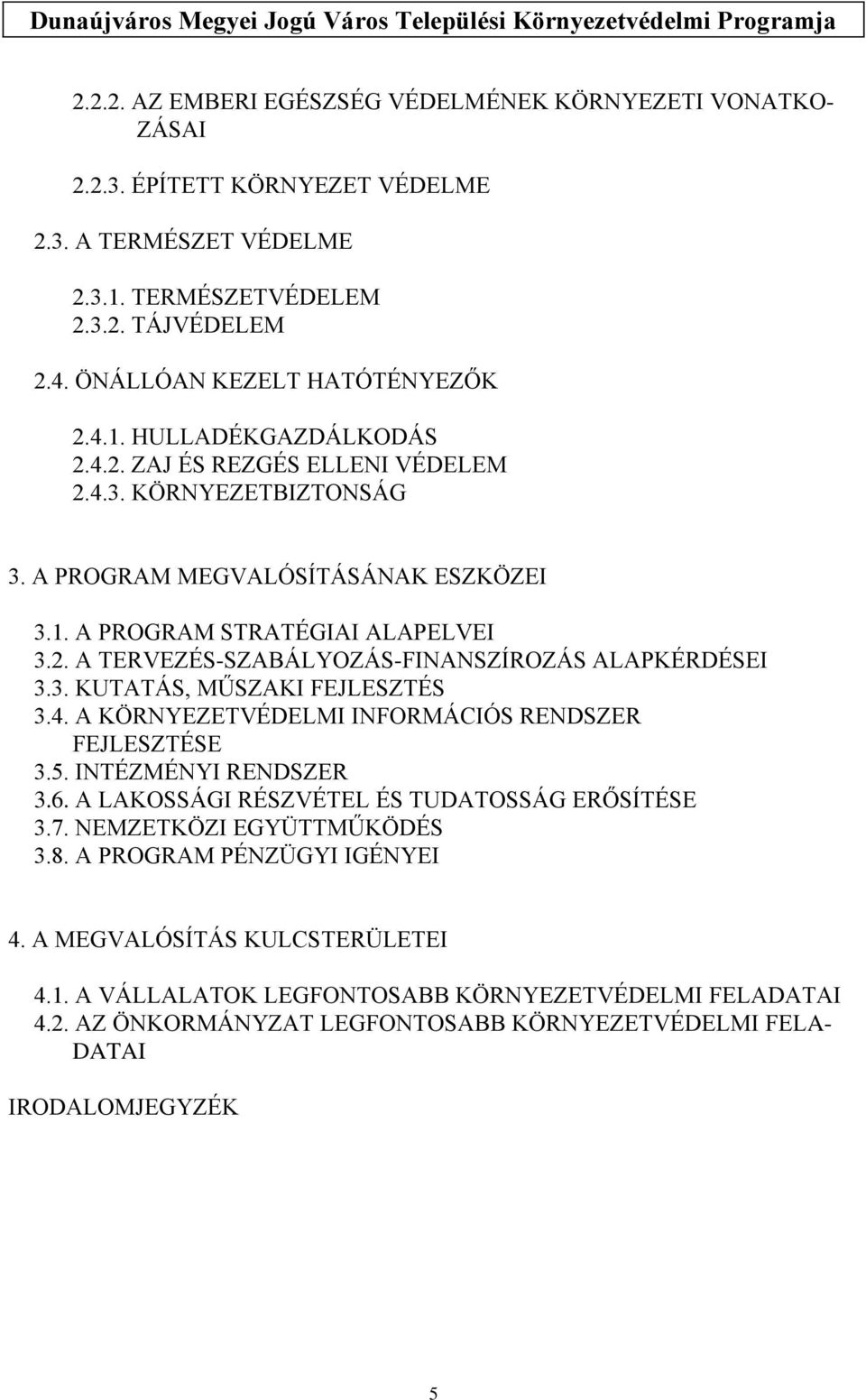 3. KUTATÁS, MŰSZAKI FEJLESZTÉS 3.4. A KÖRNYEZETVÉDELMI INFORMÁCIÓS RENDSZER FEJLESZTÉSE 3.5. INTÉZMÉNYI RENDSZER 3.6. A LAKOSSÁGI RÉSZVÉTEL ÉS TUDATOSSÁG ERŐSÍTÉSE 3.7. NEMZETKÖZI EGYÜTTMŰKÖDÉS 3.8.