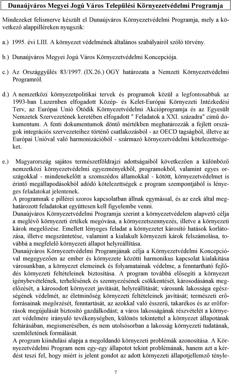 ) A nemzetközi környezetpolitikai tervek és programok közül a legfontosabbak az 1993-ban Luzernben elfogadott Közép- és Kelet-Európai Környezeti Intézkedési Terv, az Európai Unió Ötödik