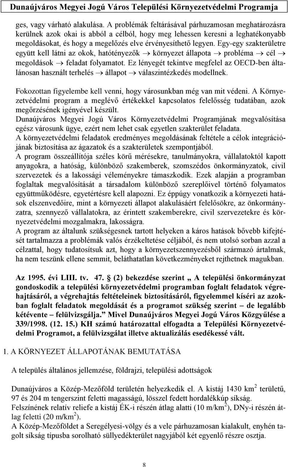 Egy-egy szakterületre együtt kell látni az okok, hatótényezők környezet állapota probléma cél megoldások feladat folyamatot.