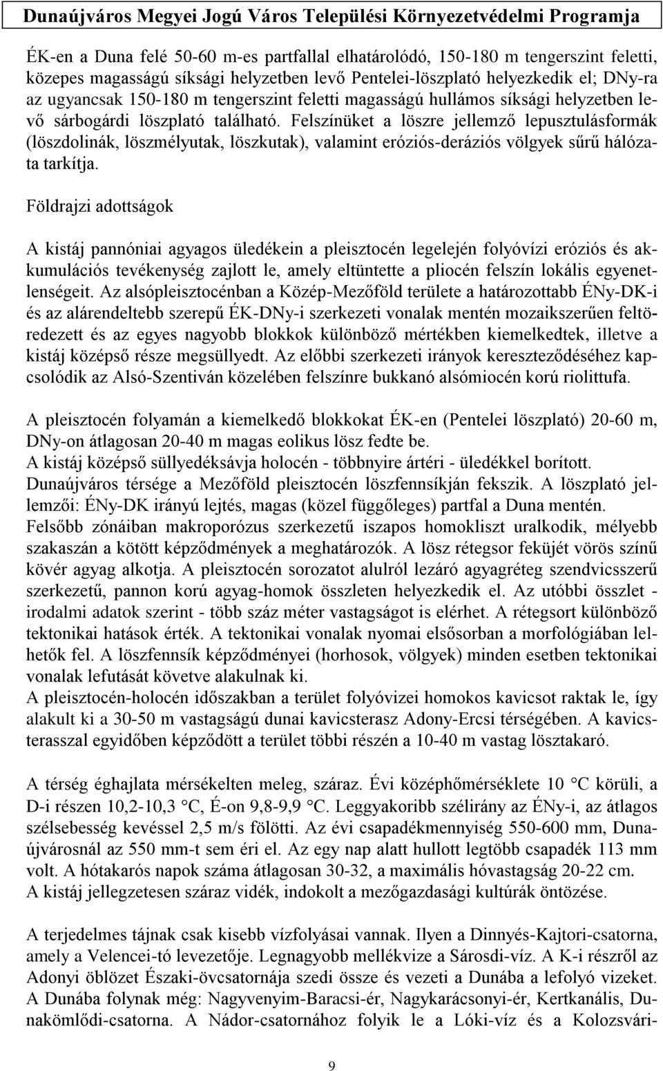 Felszínüket a löszre jellemző lepusztulásformák (löszdolinák, löszmélyutak, löszkutak), valamint eróziós-deráziós völgyek sűrű hálózata tarkítja.