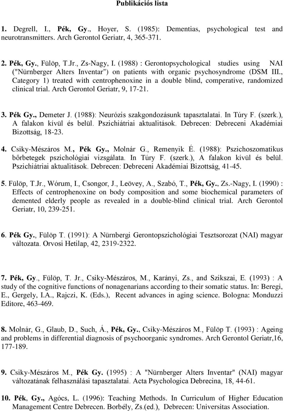 , Category 1) treated with centrophenoxine in a double blind, comperative, randomized clinical trial. Arch Gerontol Geriatr, 9, 17-21. 3. Pék Gy., Demeter J.