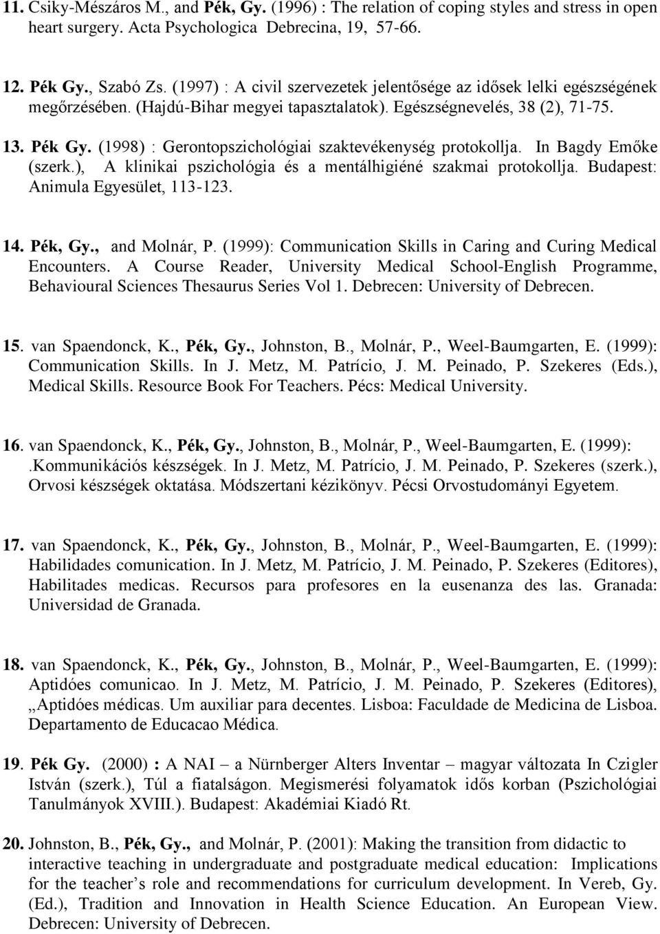 (1998) : Gerontopszichológiai szaktevékenység protokollja. In Bagdy Emőke (szerk.), A klinikai pszichológia és a mentálhigiéné szakmai protokollja. Budapest: Animula Egyesület, 113-123. 14. Pék, Gy.