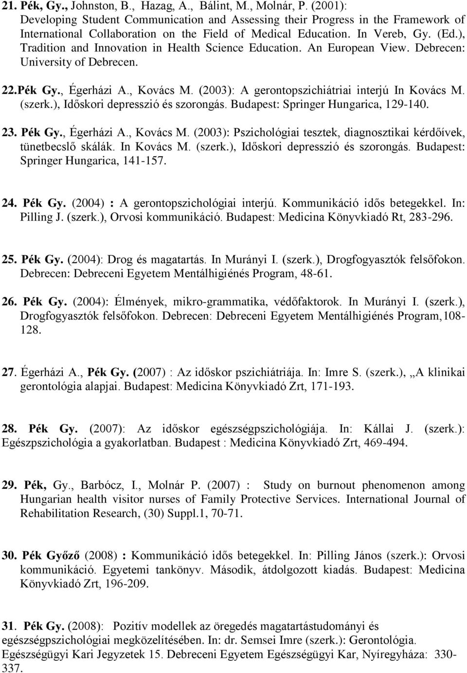 ), Tradition and Innovation in Health Science Education. An European View. Debrecen: University of Debrecen. 22.Pék Gy., Égerházi A., Kovács M. (2003): A gerontopszichiátriai interjú In Kovács M.