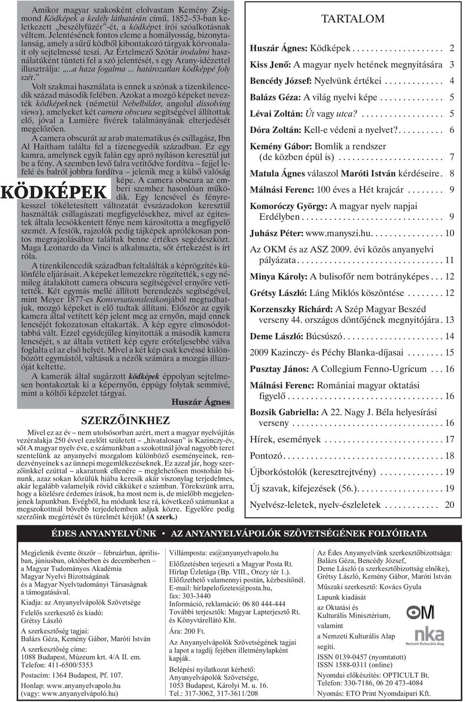 Az Értelmezõ Szótár irodalmi használatúként tünteti fel a szó jelentését, s egy Arany-idézettel illusztrálja:...a haza fogalma... határozatlan ködképpé foly szét.