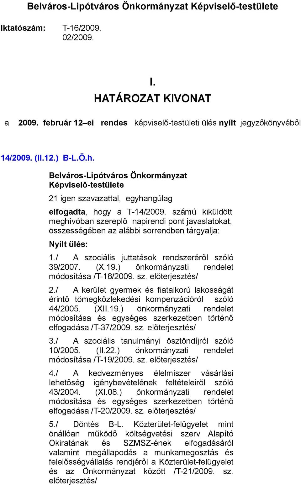 / A szociális juttatások rendszeréről szóló 39/2007. (X.19.) önkormányzati rendelet módosítása /T-18/2009. sz. előterjesztés/ 2.