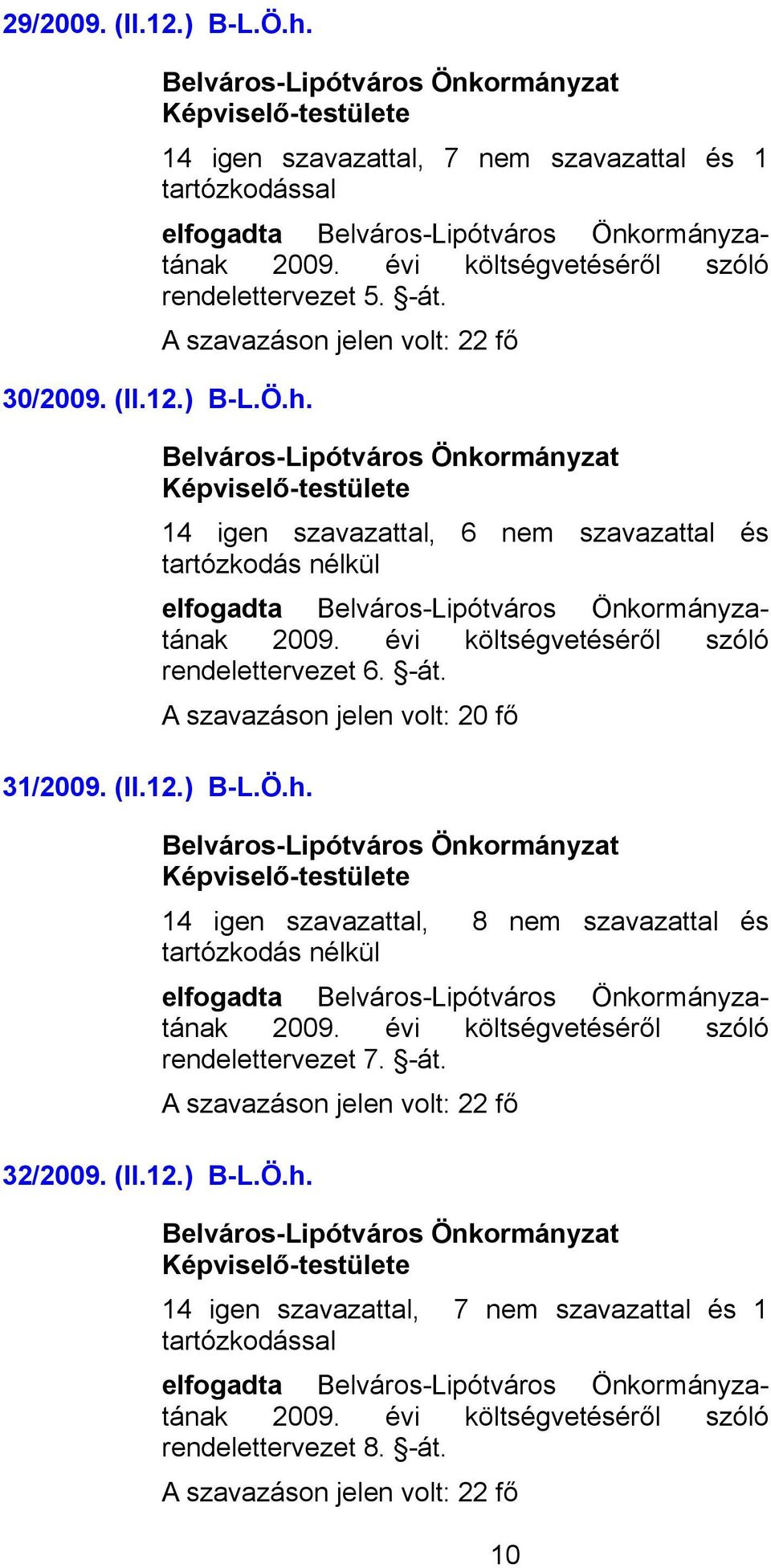 14 igen szavazattal, 6 nem szavazattal és elfogadta ának rendelettervezet 6. -át. 31/2009.