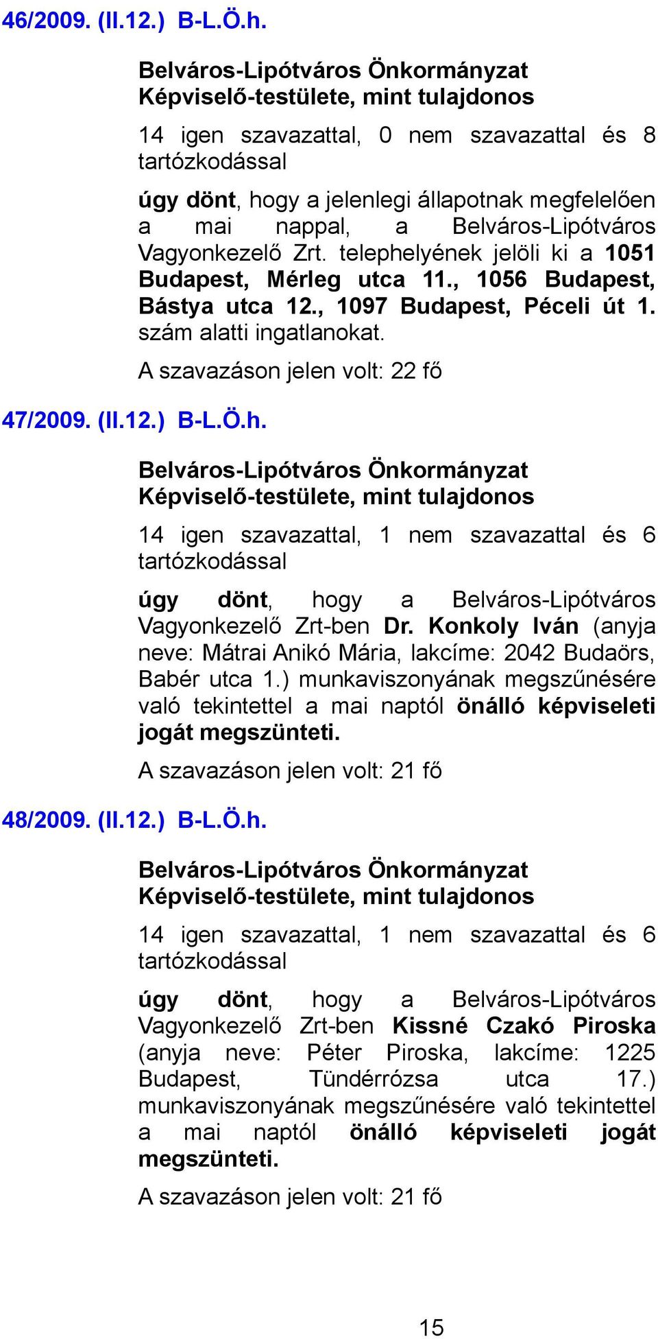 Konkoly Iván (anyja neve: Mátrai Anikó Mária, lakcíme: 2042 Budaörs, Babér utca 1.) munkaviszonyának megszűnésére való tekintettel a mai naptól önálló képviseleti jogát megszünteti. 48/2009. (II.12.