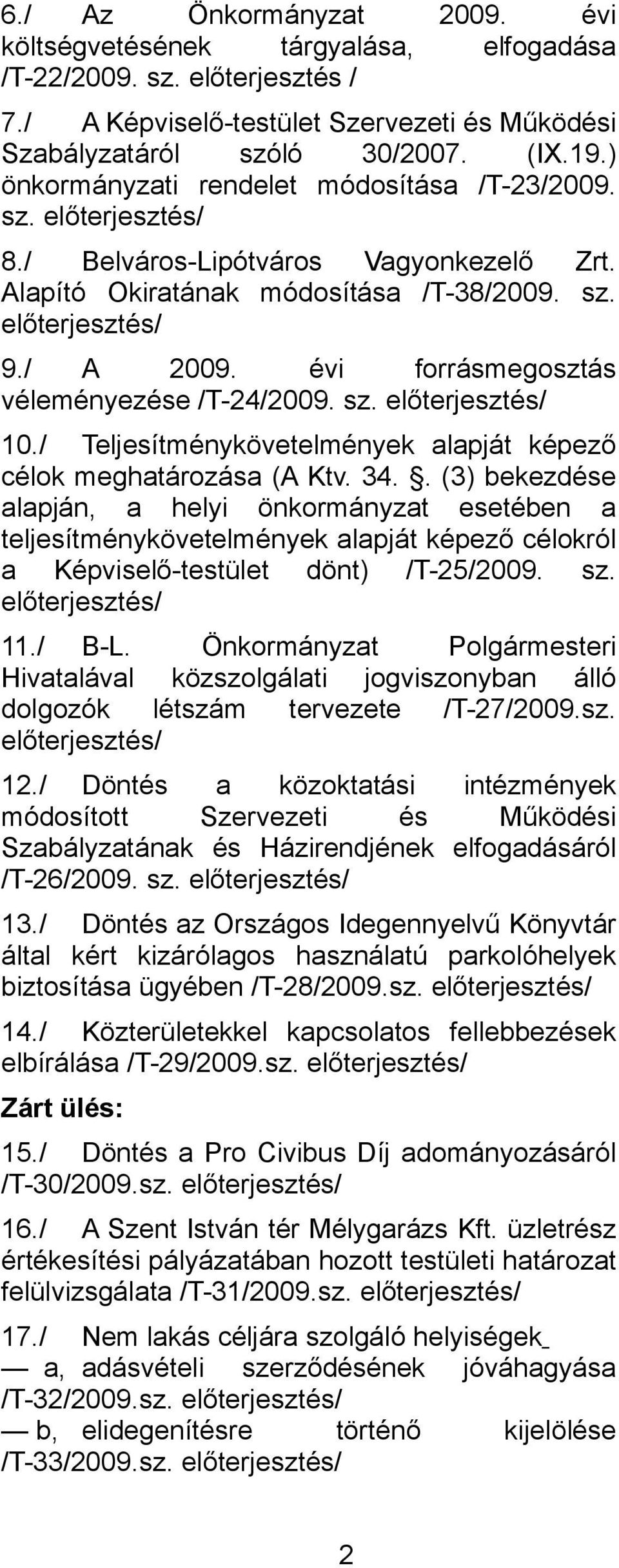 évi forrásmegosztás véleményezése /T-24/2009. sz. előterjesztés/ 10./ Teljesítménykövetelmények alapját képező célok meghatározása (A Ktv. 34.