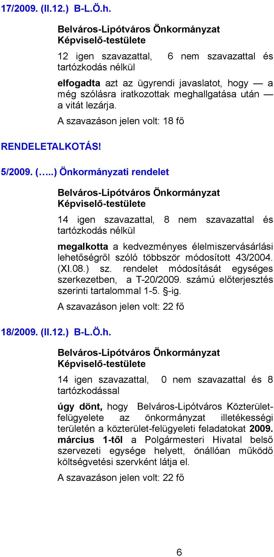 .) Önkormányzati rendelet 14 igen szavazattal, 8 nem szavazattal és megalkotta a kedvezményes élelmiszervásárlási lehetőségről szóló többször módosított 43/2004. (XI.08.) sz.