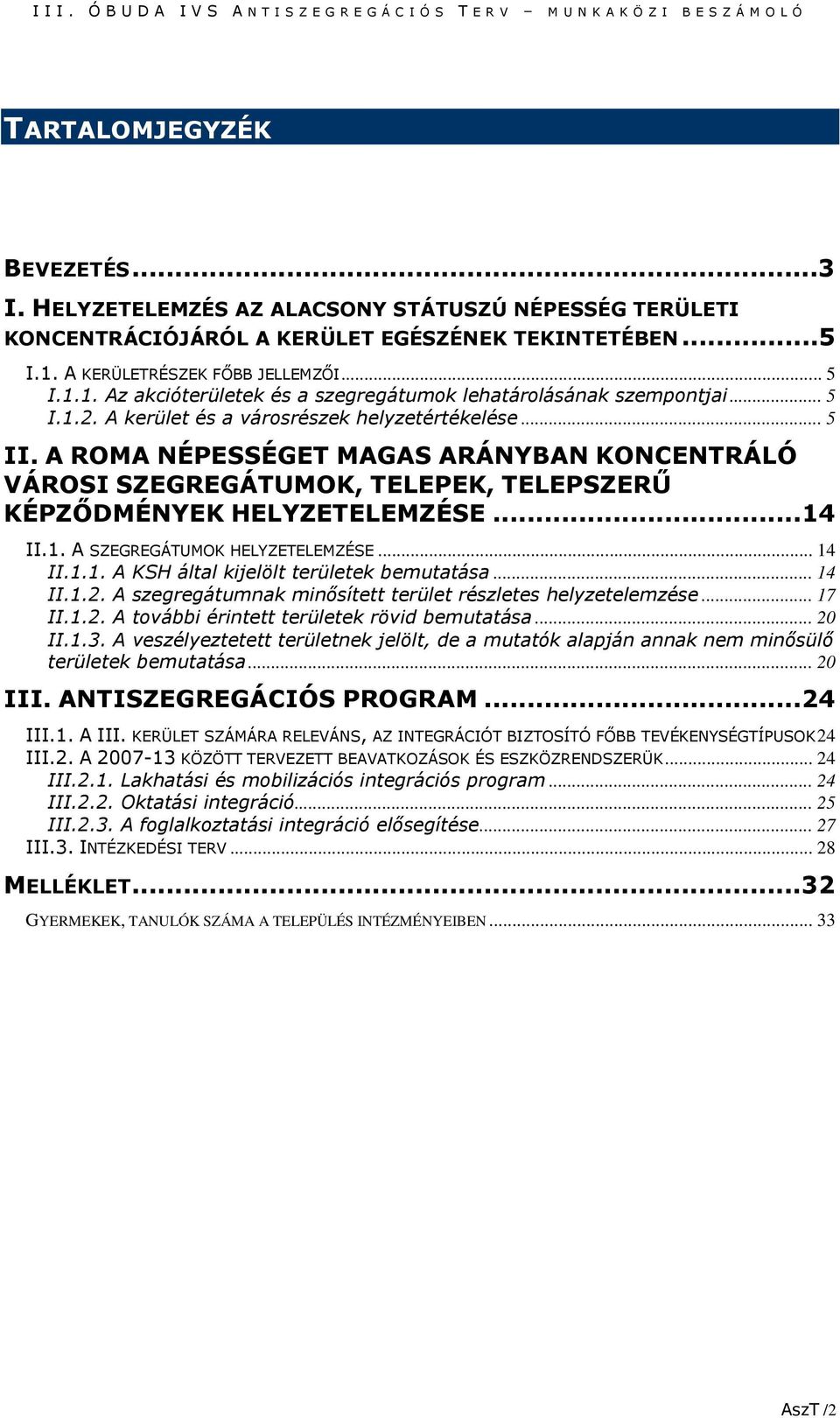 A ROMA NÉPESSÉGET MAGAS ARÁNYBAN KONCENTRÁLÓ VÁROSI SZEGREGÁTUMOK, TELEPEK, TELEPSZERŰ KÉPZŐDMÉNYEK HELYZETELEMZÉSE... 14 II.1. A SZEGREGÁTUMOK HELYZETELEMZÉSE... 14 II.1.1. A KSH által kijelölt területek bemutatása.