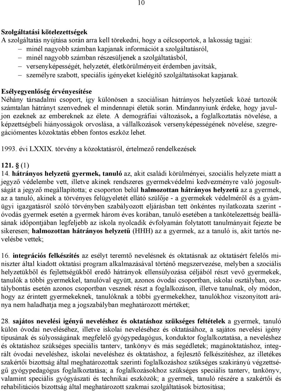 Esélyegyenlőség érvényesítése Néhány társadalmi csoport, így különösen a szociálisan hátrányos helyzetűek közé tartozók számtalan hátrányt szenvednek el mindennapi életük során.