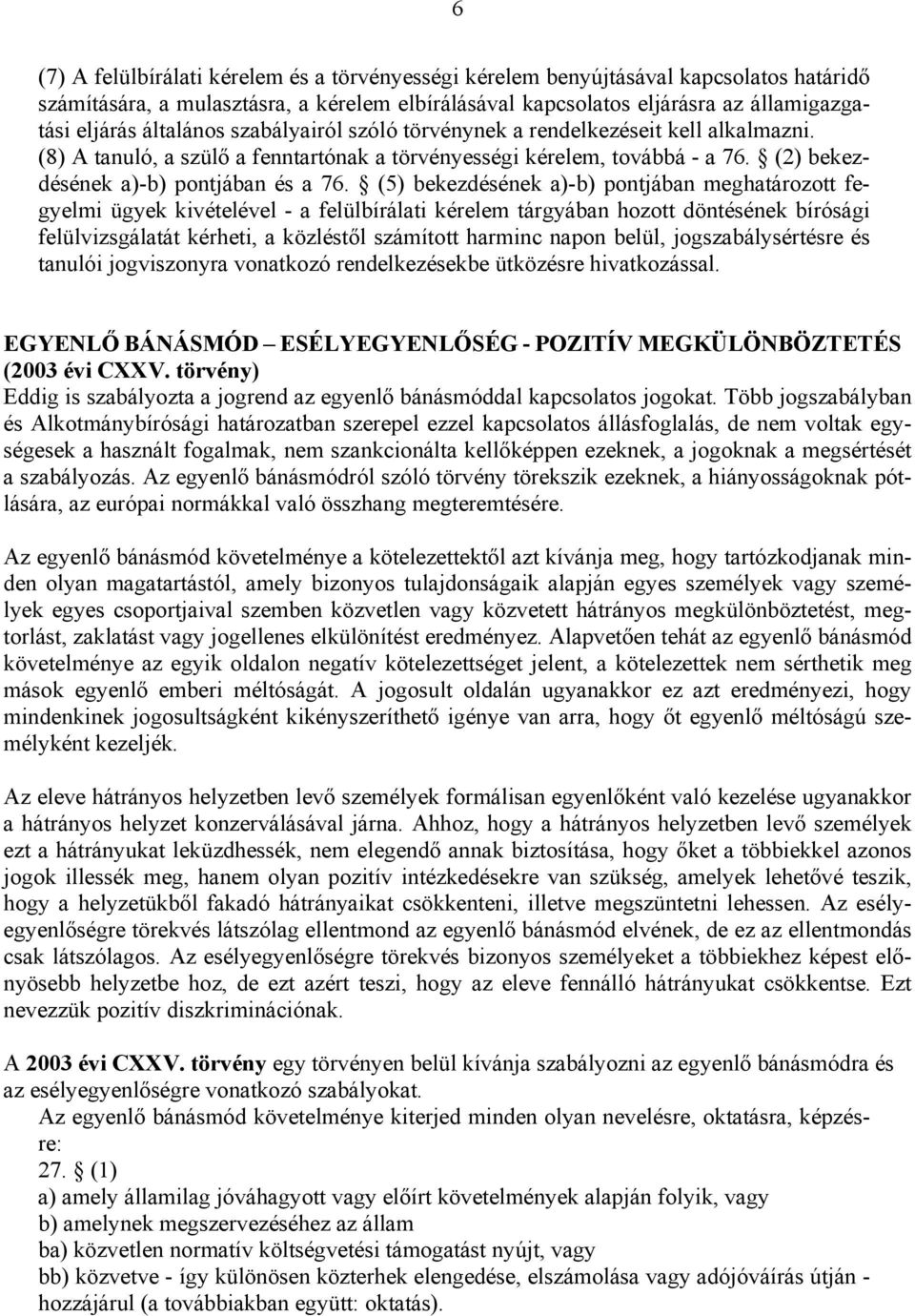 (5) bekezdésének a)-b) pontjában meghatározott fegyelmi ügyek kivételével - a felülbírálati kérelem tárgyában hozott döntésének bírósági felülvizsgálatát kérheti, a közléstől számított harminc napon