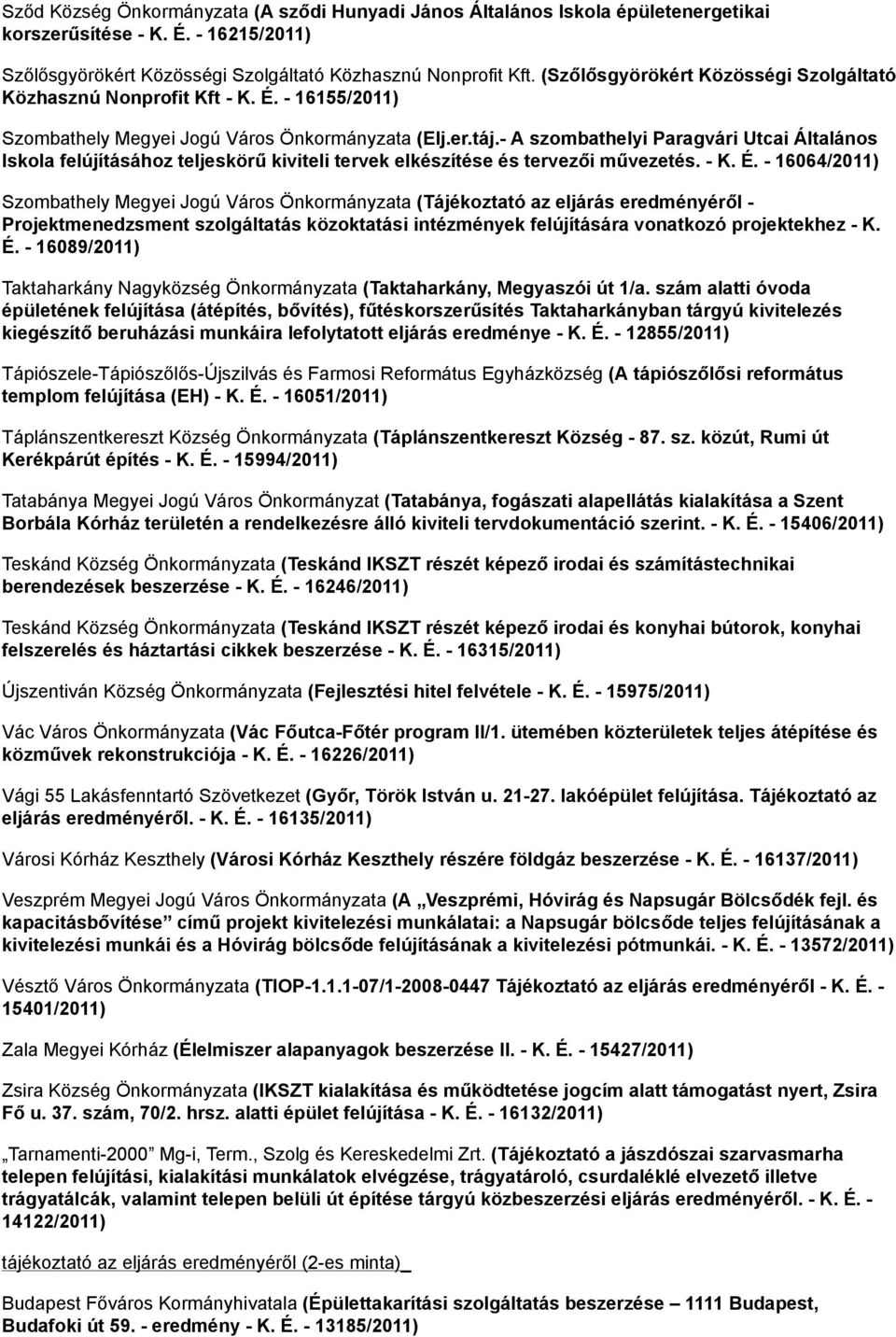 - A szombathelyi Paragvári Utcai Általános Iskola felújításához teljeskörű kiviteli tervek elkészítése és tervezői művezetés. - K. É.