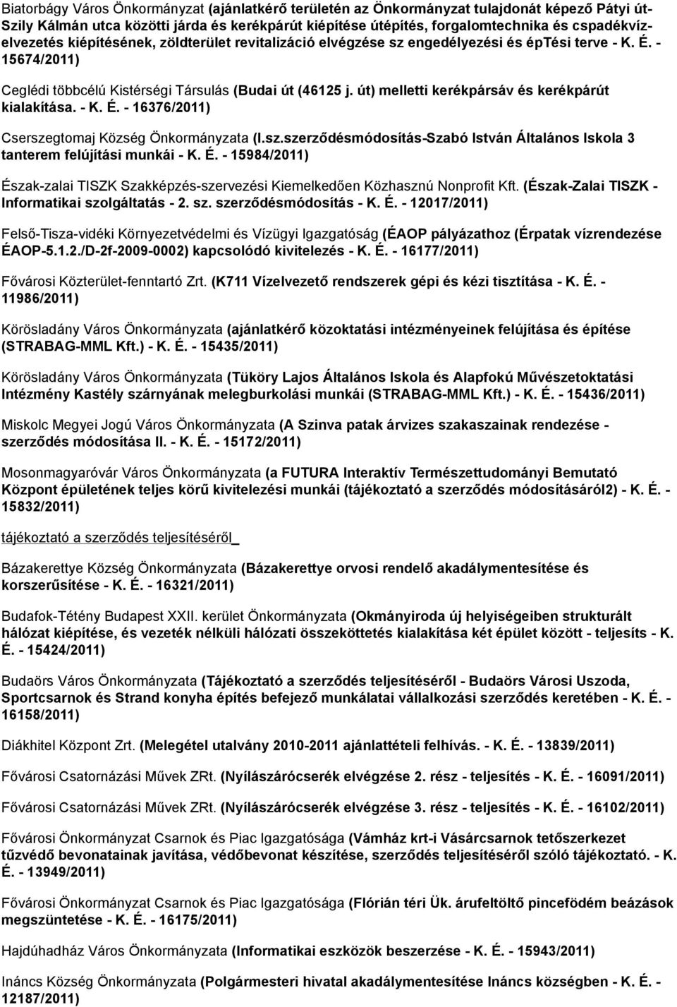 út) melletti kerékpársáv és kerékpárút kialakítása. - K. É. - 16376/2011) Cserszegtomaj Község Önkormányzata (I.sz.szerződésmódosítás-Szabó István Általános Iskola 3 tanterem felújítási munkái - K. É. - 15984/2011) Észak-zalai TISZK Szakképzés-szervezési Kiemelkedően Közhasznú Nonprofit Kft.