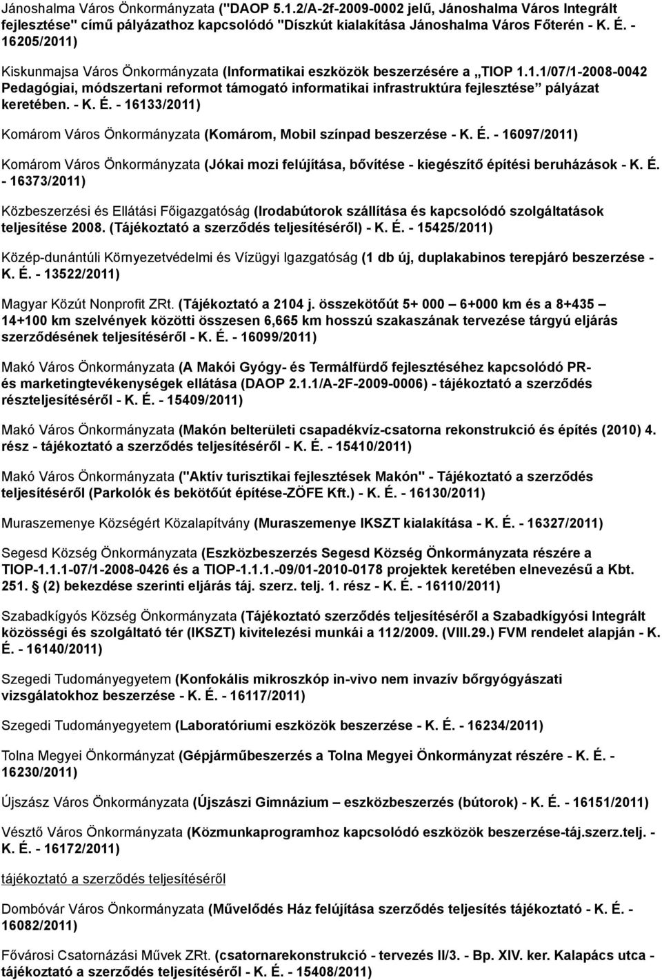 - K. É. - 16133/2011) Komárom Város Önkormányzata (Komárom, Mobil színpad beszerzése - K. É. - 16097/2011) Komárom Város Önkormányzata (Jókai mozi felújítása, bővítése - kiegészítő építési beruházások - K.