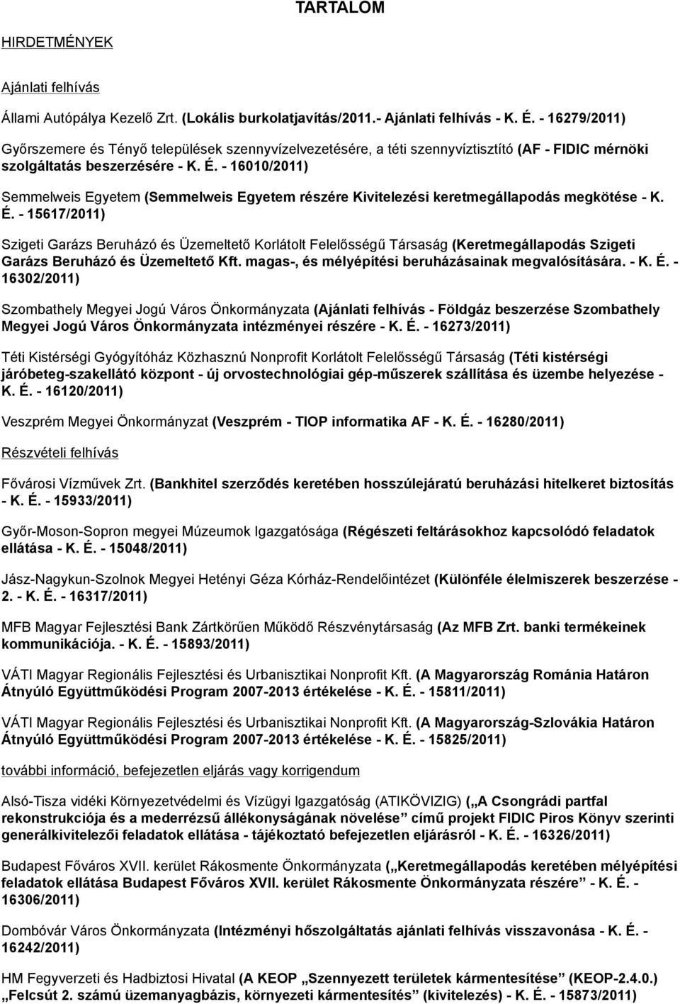 - 16010/2011) Semmelweis Egyetem (Semmelweis Egyetem részére Kivitelezési keretmegállapodás megkötése - K. É.