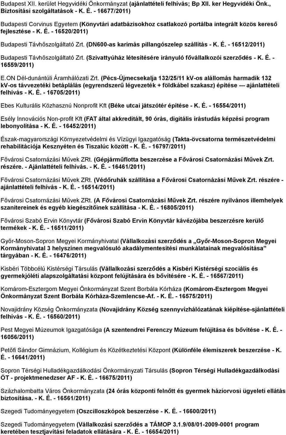 (DN600-as karimás pillangószelep szállítás - K. É. - 16512/2011) Budapesti Távhőszolgáltató Zrt. (Szivattyúház létesítésére irányuló fővállalkozói szerződés - K. É. - 16559/2011) E.