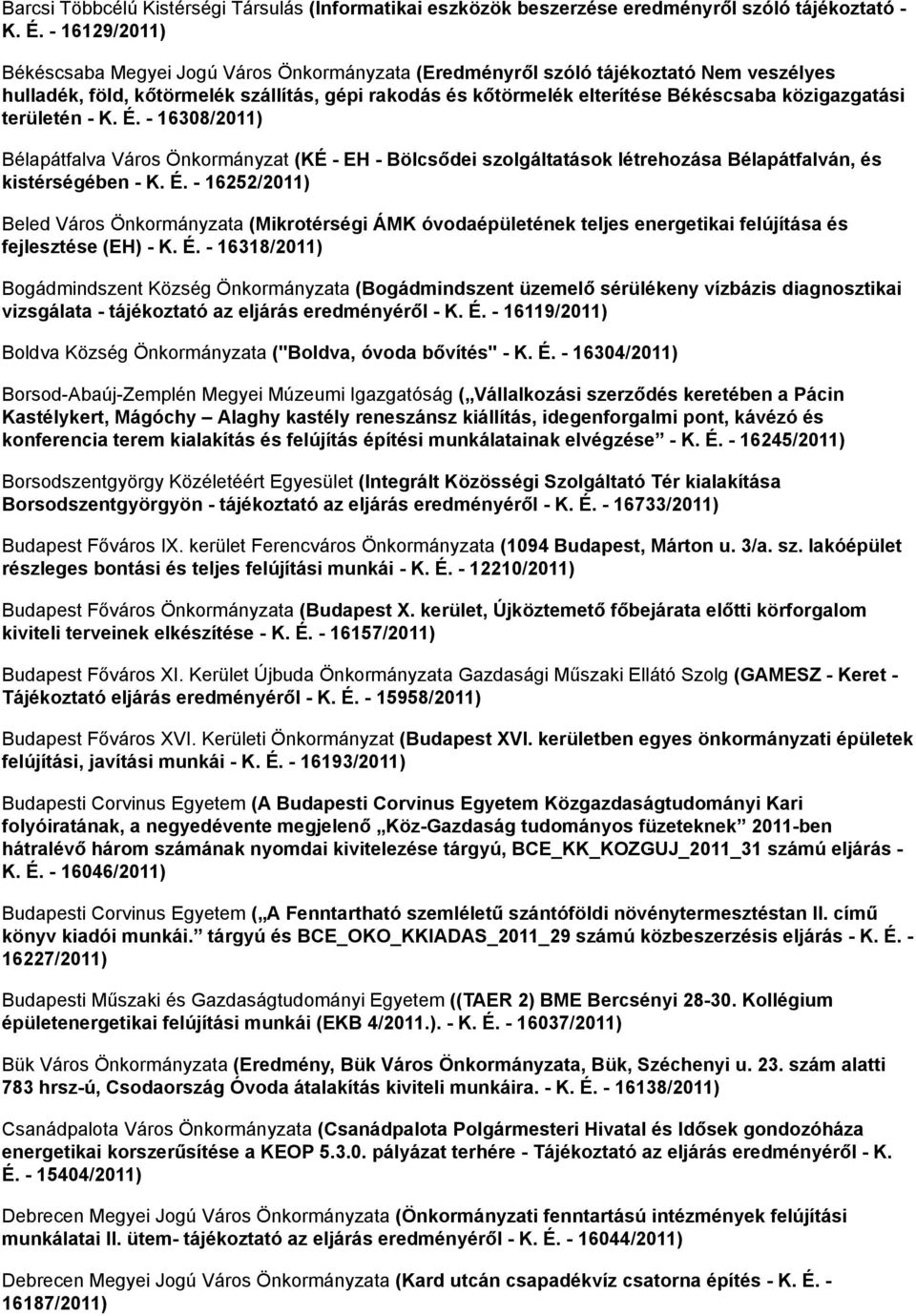 közigazgatási területén - K. É. - 16308/2011) Bélapátfalva Város Önkormányzat (KÉ - EH - Bölcsődei szolgáltatások létrehozása Bélapátfalván, és kistérségében - K. É. - 16252/2011) Beled Város Önkormányzata (Mikrotérségi ÁMK óvodaépületének teljes energetikai felújítása és fejlesztése (EH) - K.