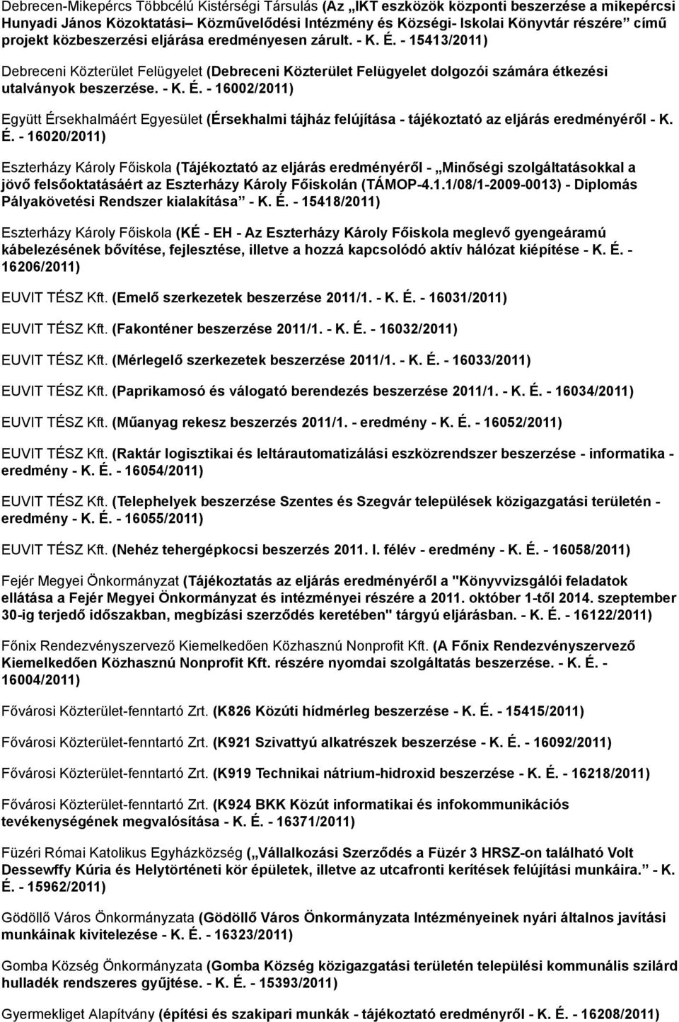 É. - 16020/2011) Eszterházy Károly Főiskola (Tájékoztató az eljárás eredményéről - Minőségi szolgáltatásokkal a jövő felsőoktatásáért az Eszterházy Károly Főiskolán (TÁMOP-4.1.1/08/1-2009-0013) - Diplomás Pályakövetési Rendszer kialakítása - K.